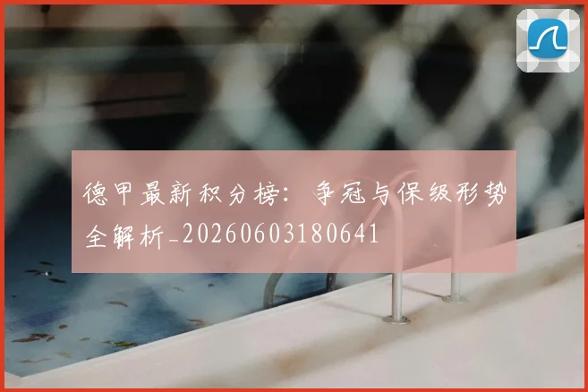 德甲最新积分榜：争冠与保级形势全解析_20260603180641
