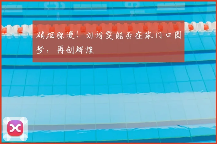 硝烟弥漫！刘诗雯能否在家门口圆梦，再创辉煌