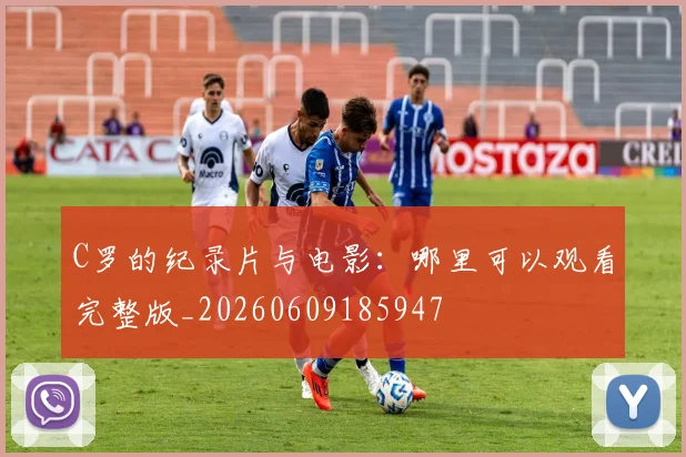 C罗的纪录片与电影:哪里可以观看完整版_20260609185947